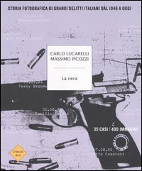 Lucarelli - La Nera. Storia fotografica di grandi delitti italiani dal 1946 a oggi